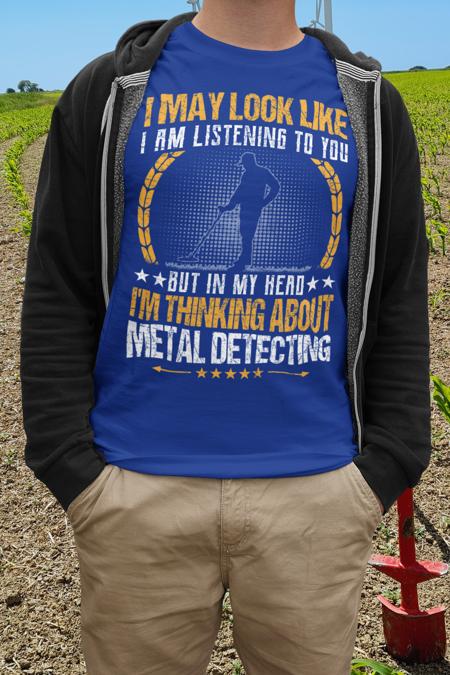 I may look like I am listening to you but in my head I'm thinking about metal detecting