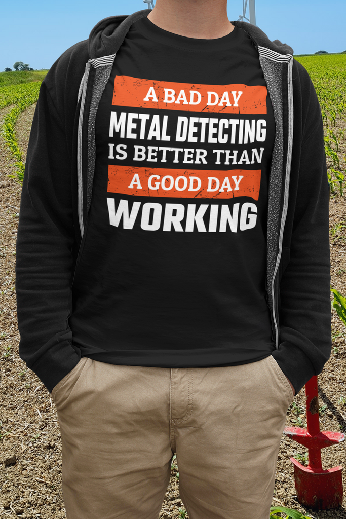 A Bad Day Metal Detecting Is Better Than A Good Day Working T-shirt