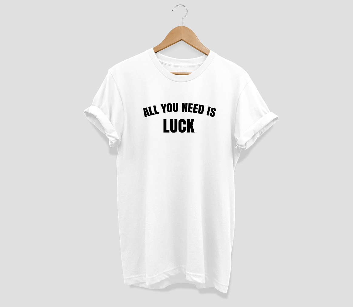 All you need is luck T-shirt - Urbantshirts.co.uk