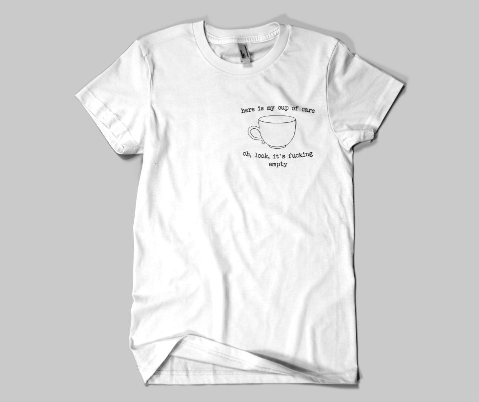 Here is my cup of care,oh,look ,it's fucking empty T-shirt - Urbantshirts.co.uk