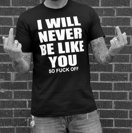 I will never be like you.So fuck off T-shirt - Urbantshirts.co.uk