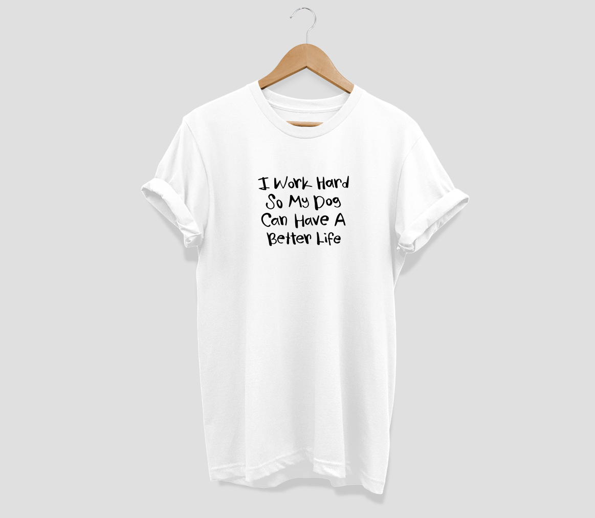 I work hard so my dog can have a better life T-shirt - Urbantshirts.co.uk