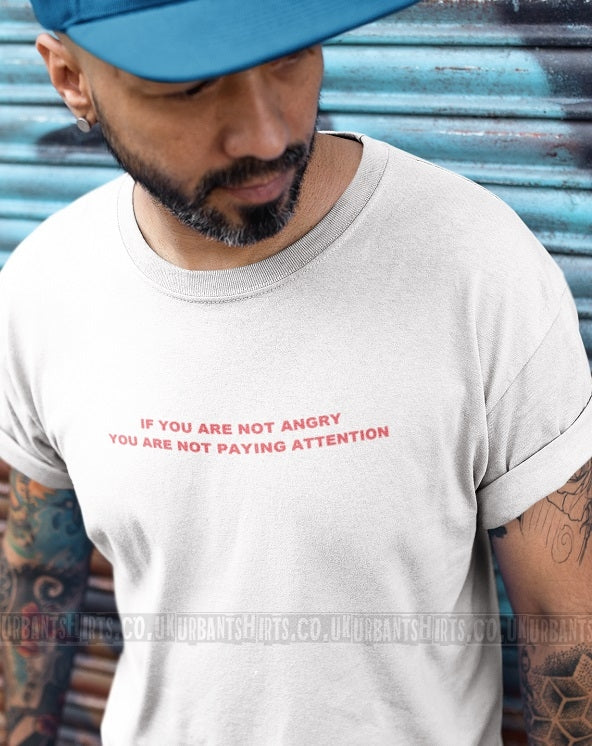 If you are not angry you are not paying attention T-shirt - Urbantshirts.co.uk