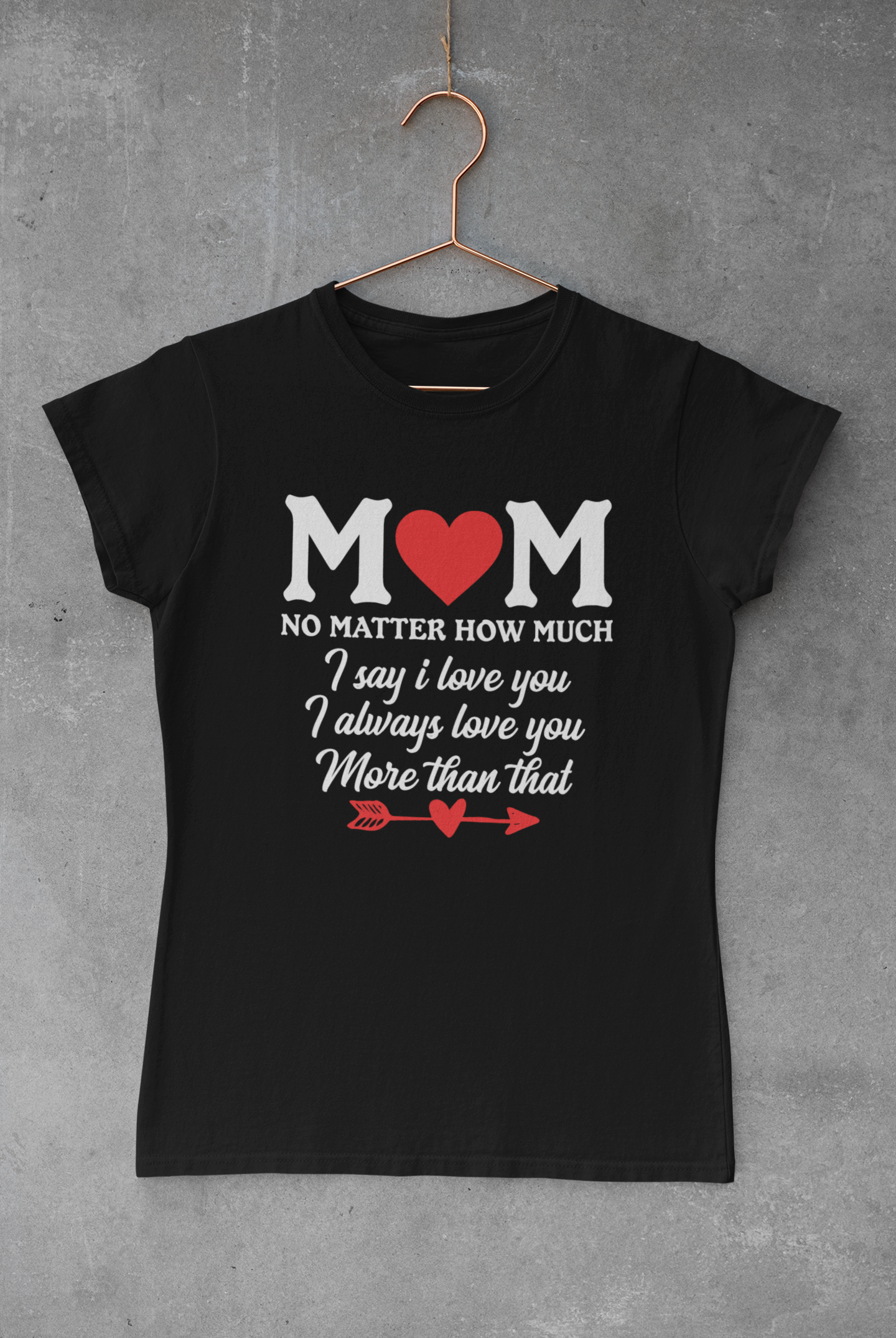 Mom No Mater How Much T-shirt