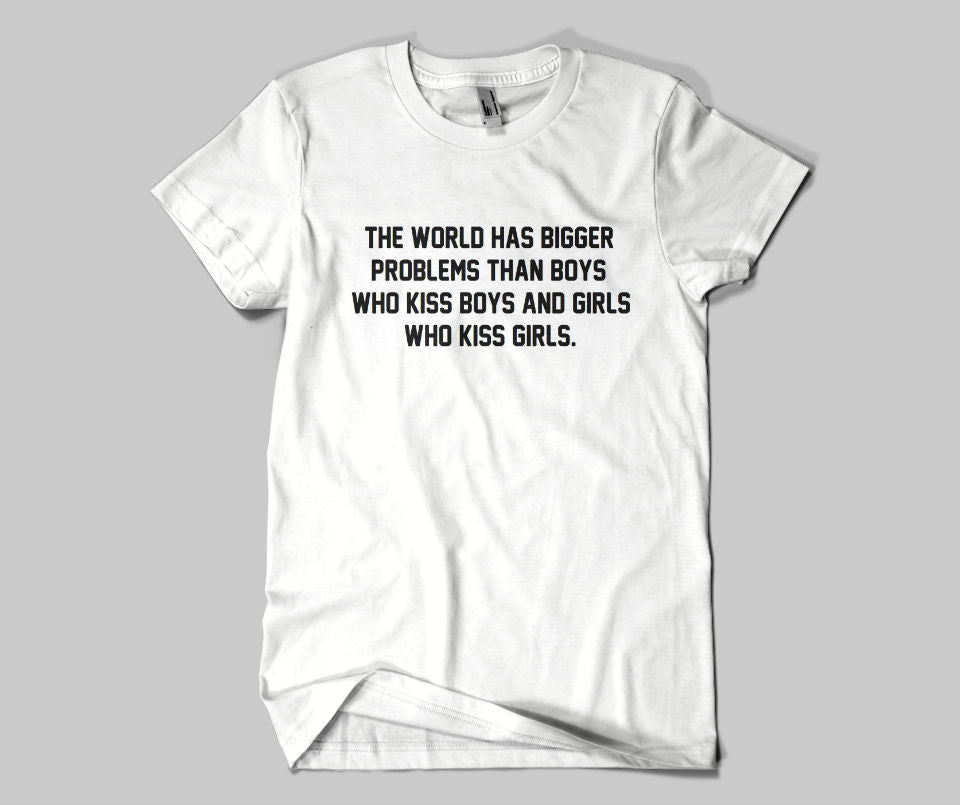 The world has bigger problems than boys who kiss boys and girls who kiss girls T-shirt - Urbantshirts.co.uk