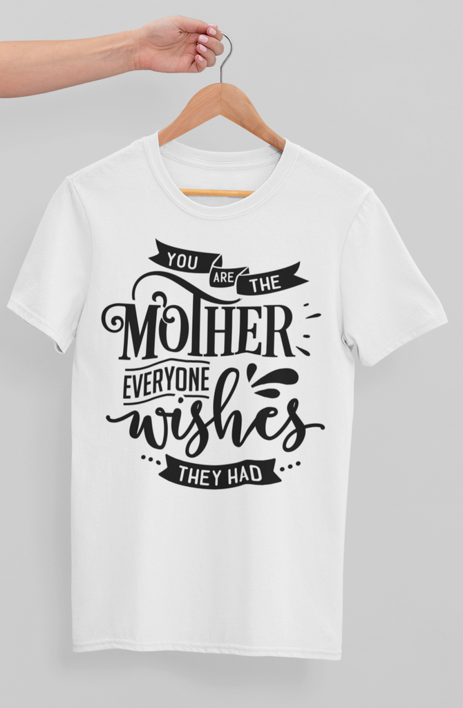 You Are The Mother Everyone Wishes They Had T-shirt