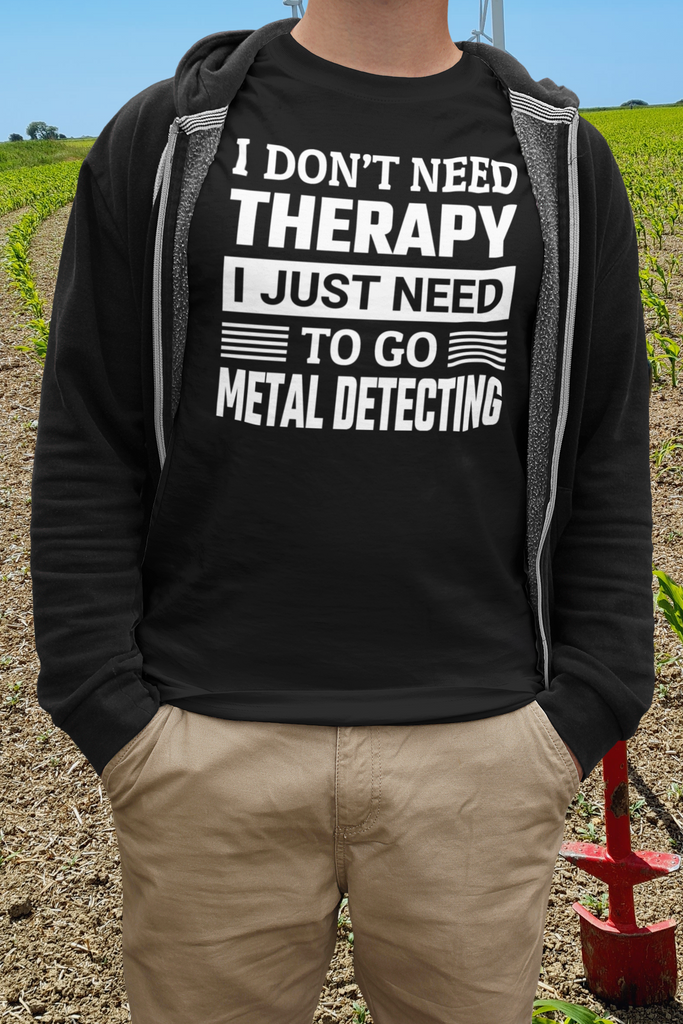 I Don't Need Therapy I Just Need To Go Metal Detecting