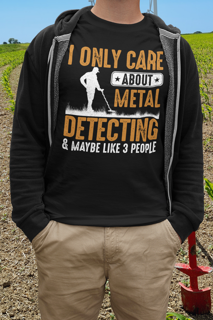 I only care about metal detecting and maybe like 3 people