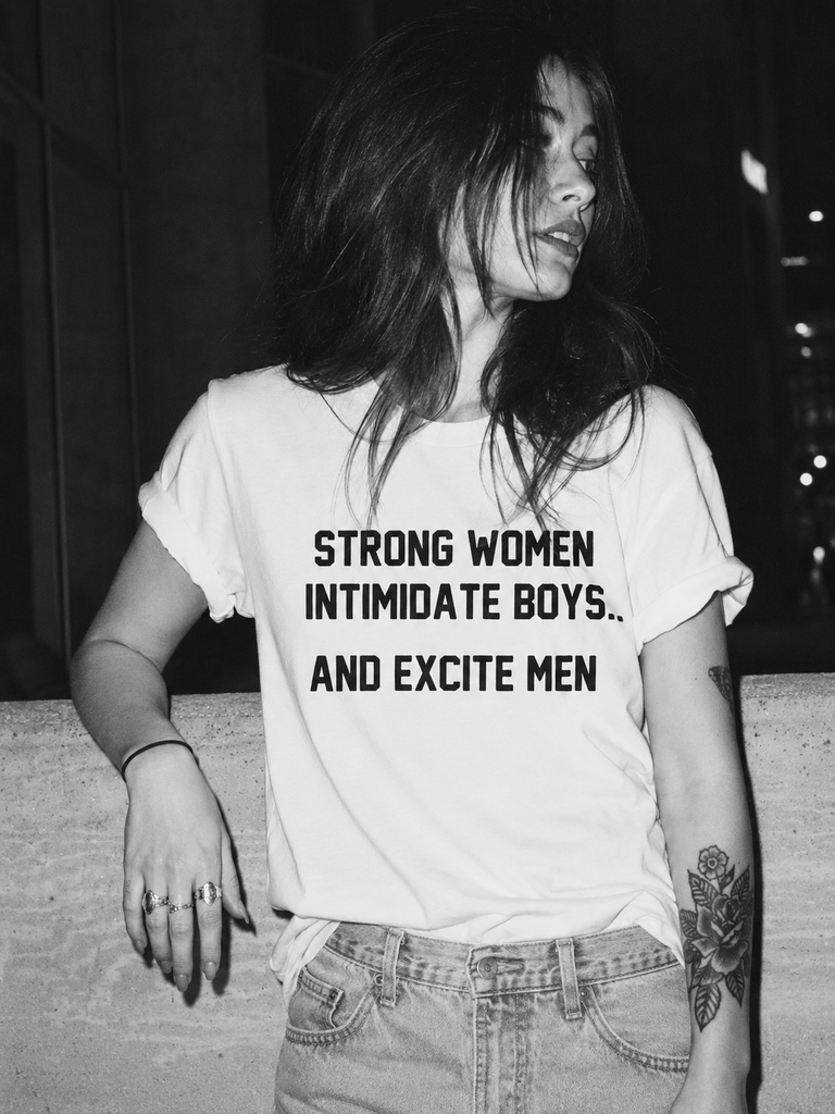 Strong women intimidate boys...and excite men T-shirt