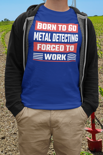 Born To Go Metal Detecting Forced To Work T-shirt