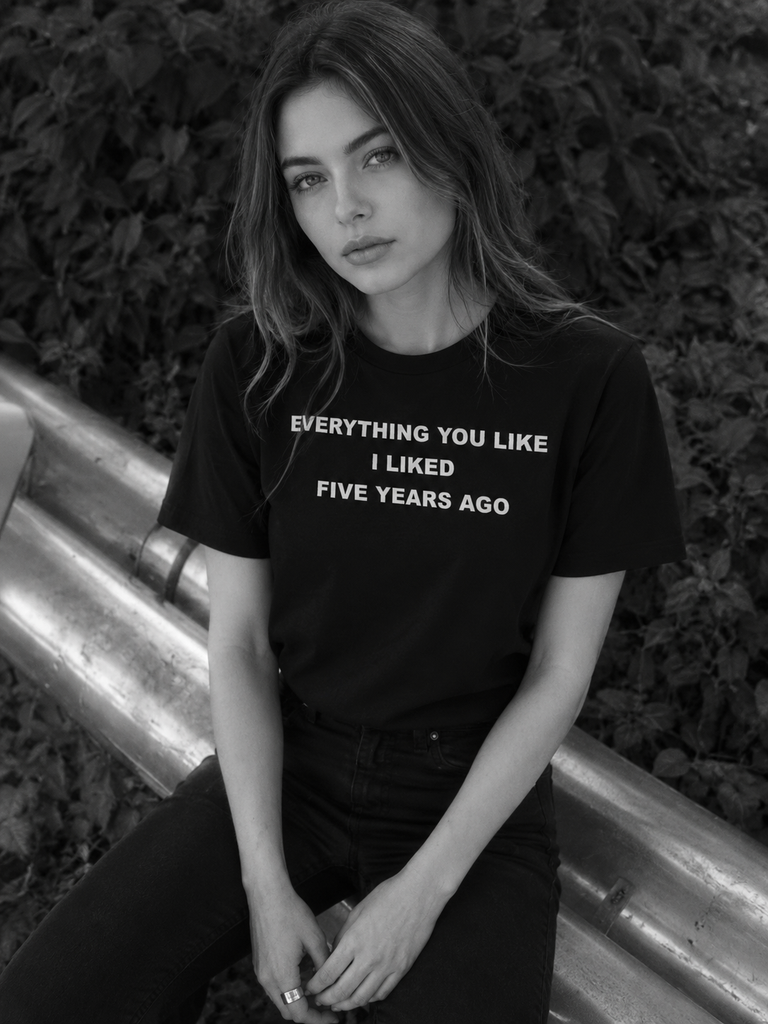 Everything you like I liked five years ago T-shirt