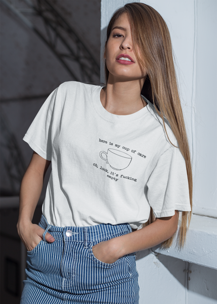 Here is my cup of care,oh,look ,it's fucking empty T-shirt