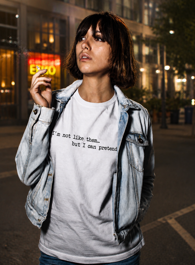 I'm not like them , but I can pretend T-shirt