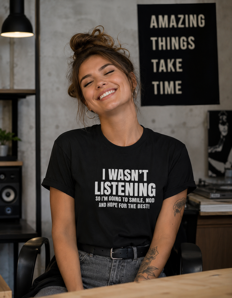 I wasn't listening so I'm going to smile,nod and hope for the best T-shirt
