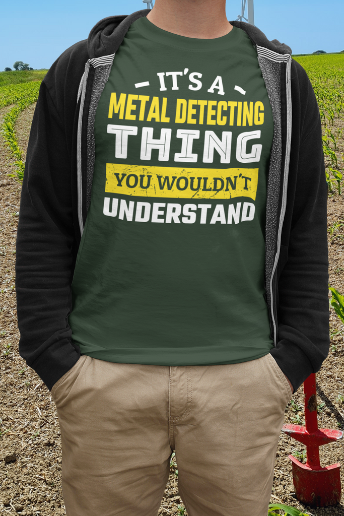 it's a metal detecting thing you wouldn't understand t-shirt