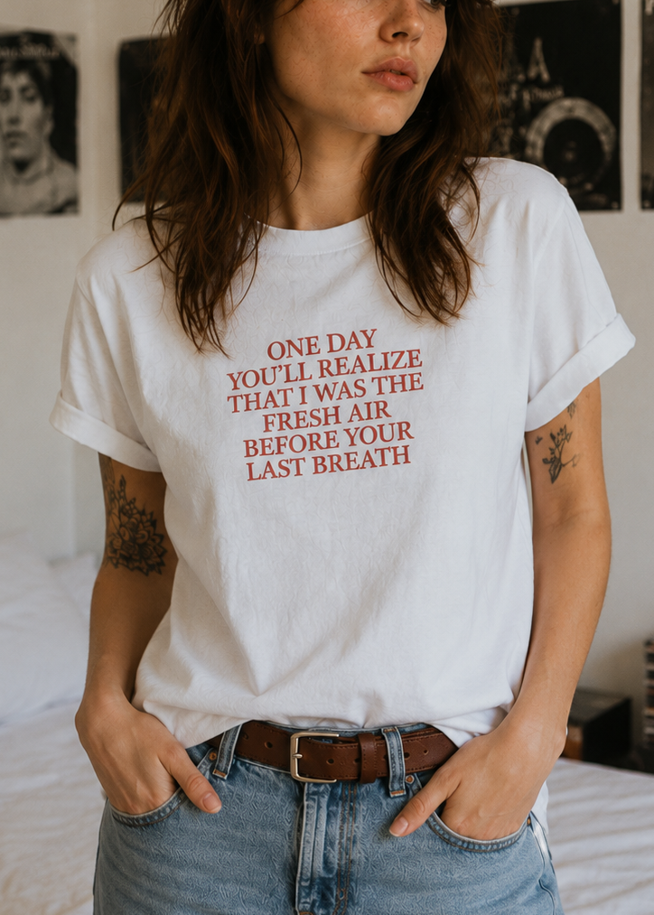 One day you'll realize that I was fresh air before your last breath T-shirt