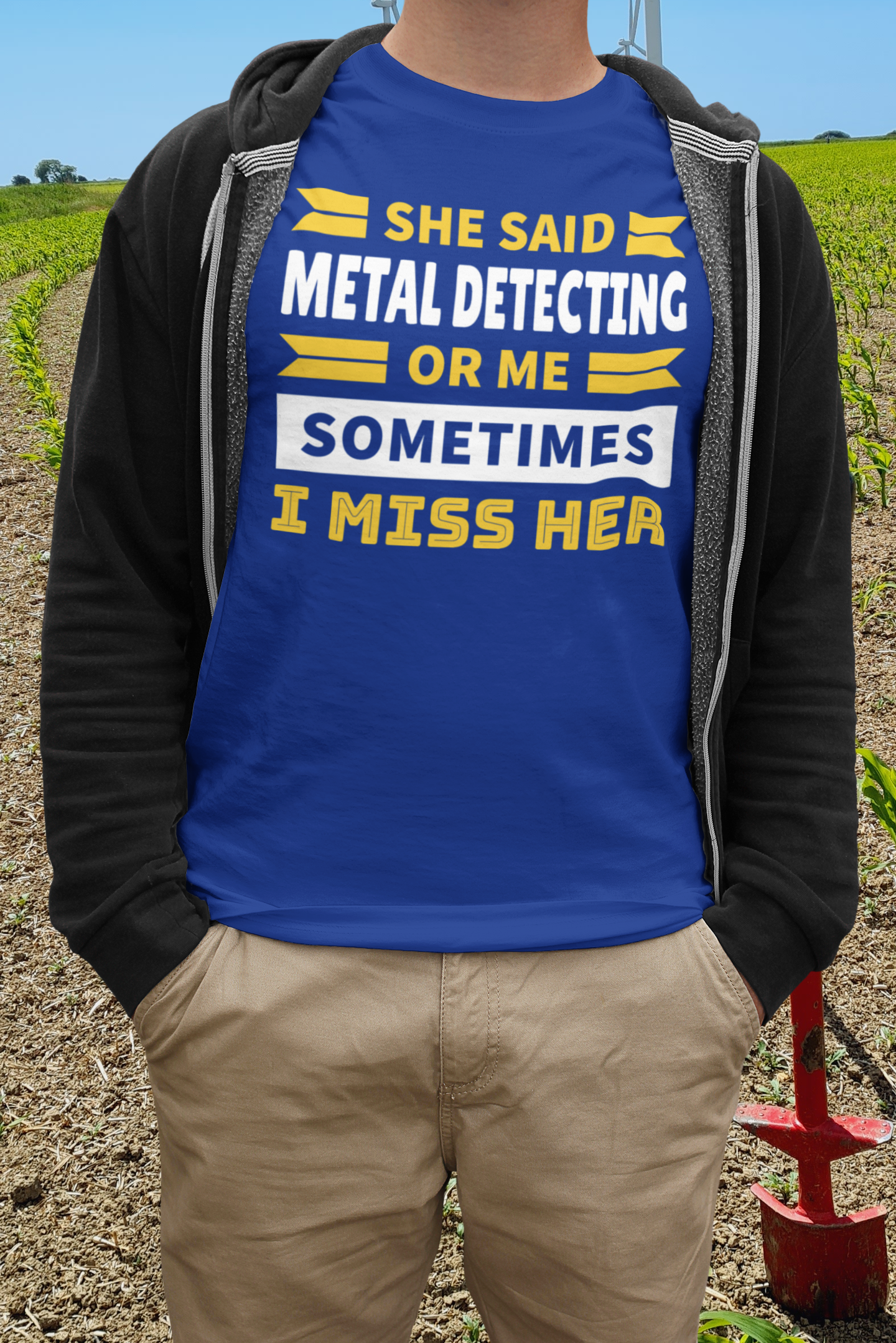 She said metal detecting or me sometimes I miss her