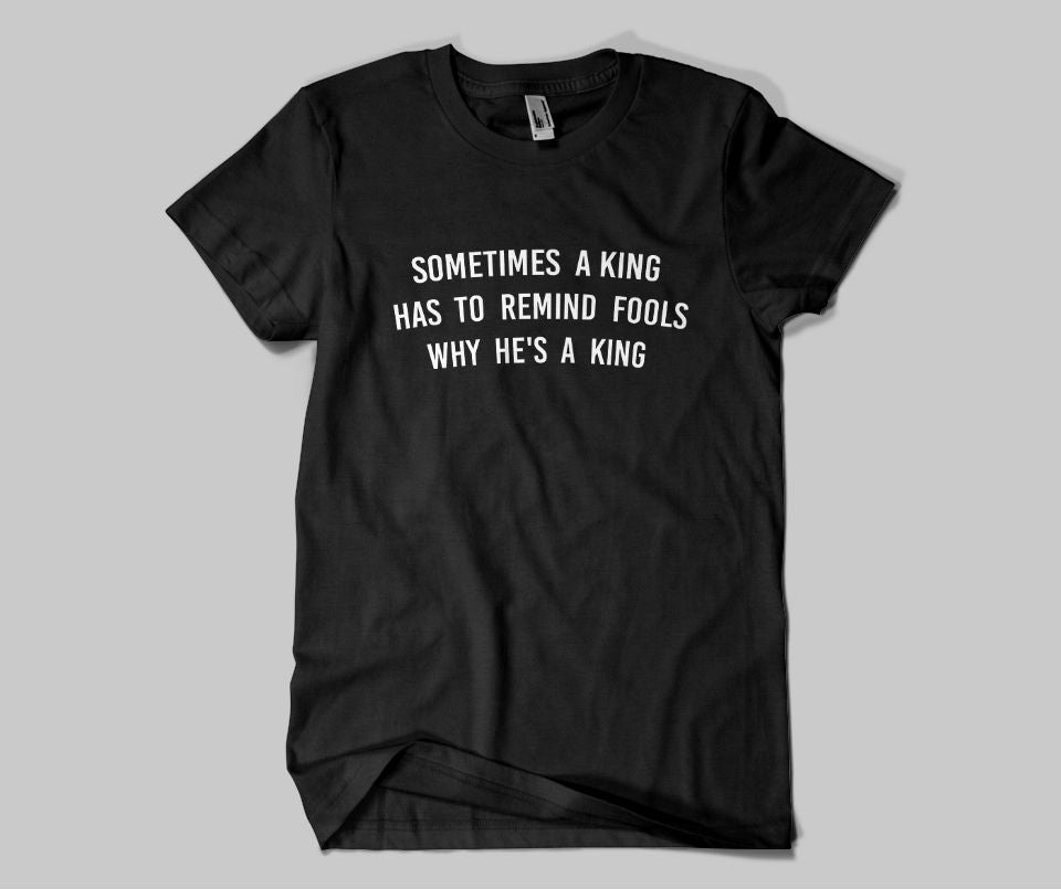 Sometimes a king has to remain fools why he's a king T-shirt - Urbantshirts.co.uk