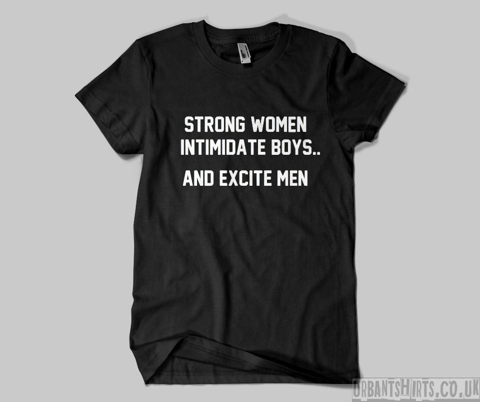 Strong women intimidate boys...and excite men T-shirt - Urbantshirts.co.uk