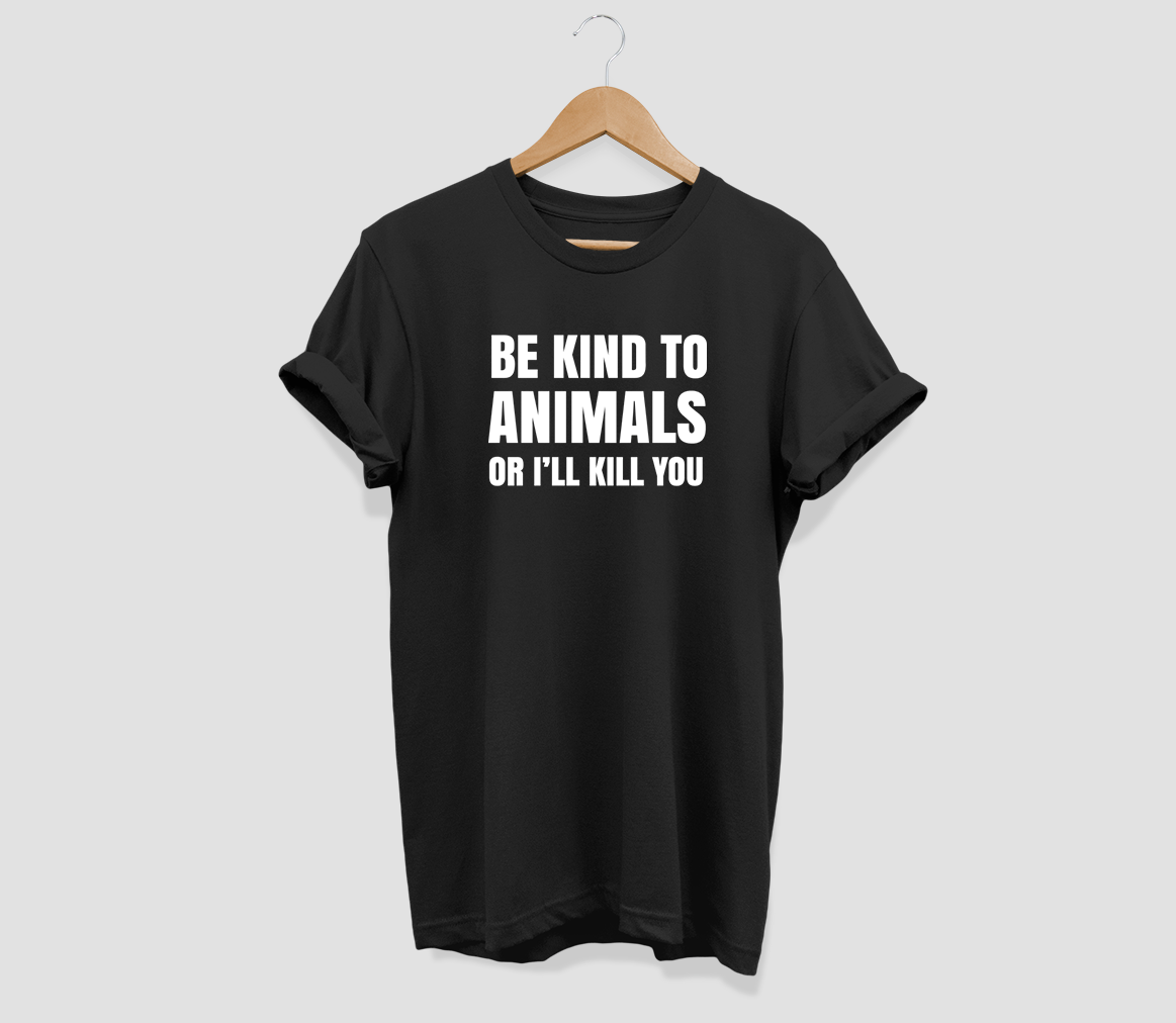 Be kind to Animals or I'll kill you T-shirt - Urbantshirts.co.uk