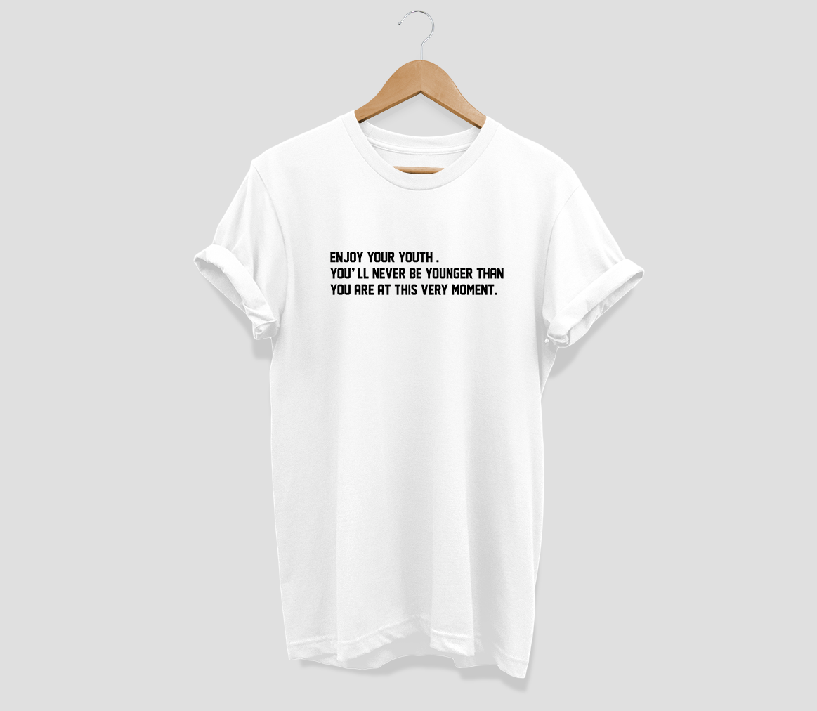 Enjoy your youth.You'll never be younger than you are t this very moment T-shirt - Urbantshirts.co.uk