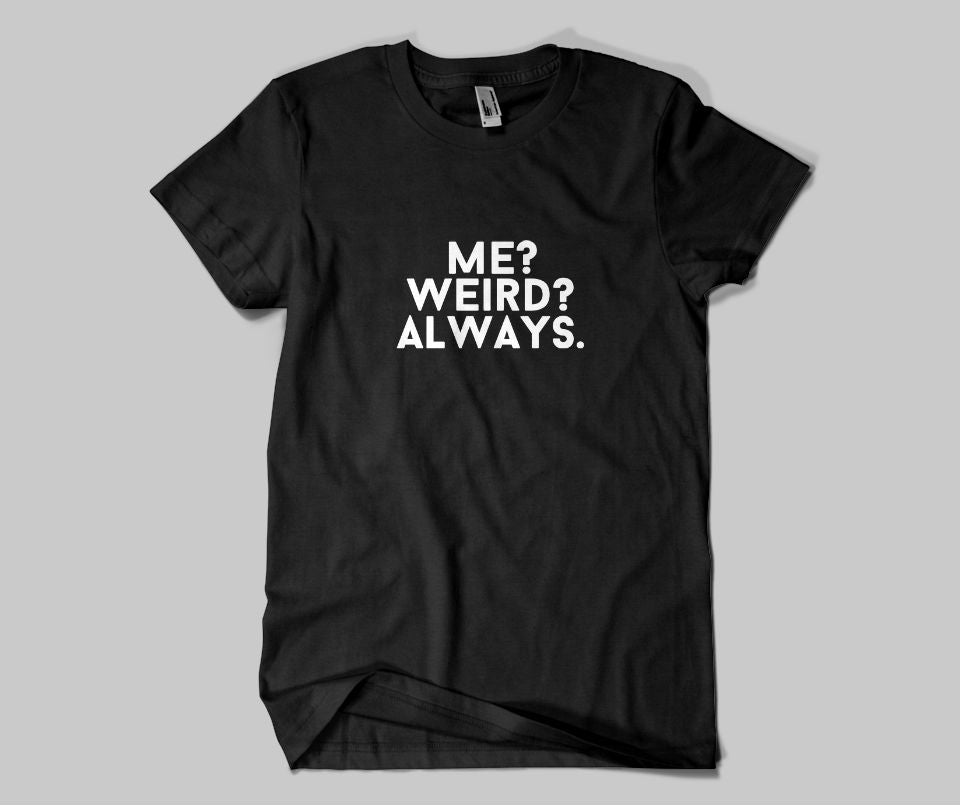 Me,weird ? always T-shirt - Urbantshirts.co.uk
