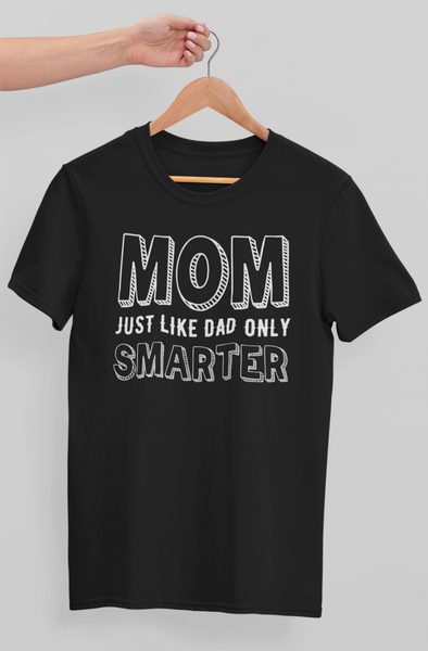 Mom Just Like Dad Only Smarter T-shirt