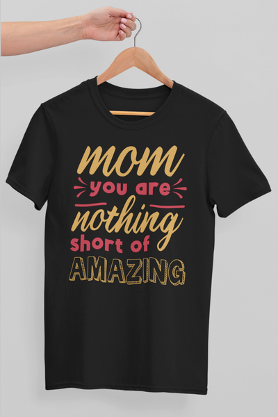 Mom You Are Nothing Short Of Amazing T-shirt