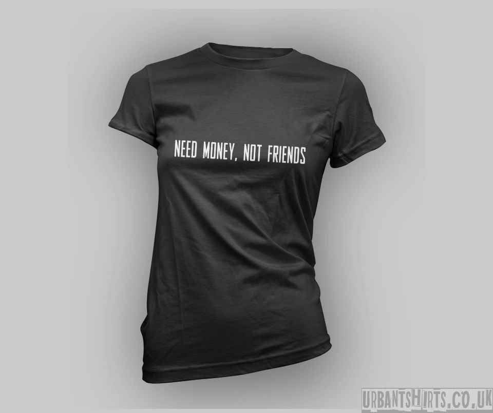 Need Money not Friends T-shirt - Urbantshirts.co.uk