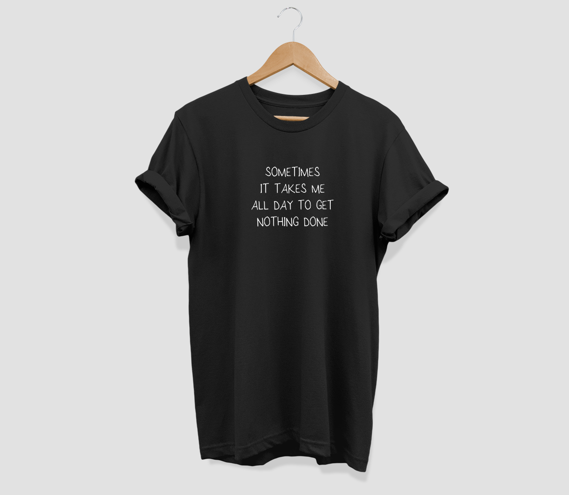 Sometimes it takes me all day to get nothing done T-shirt - Urbantshirts.co.uk
