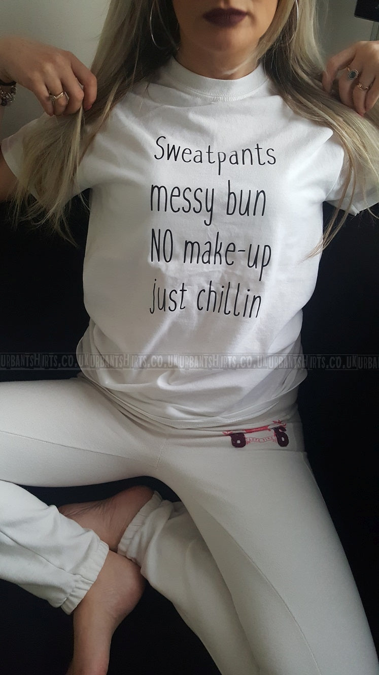 Sweatpants,messy bun,no make-up,just chillin T-shirt - Urbantshirts.co.uk