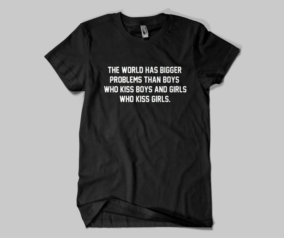 The world has bigger problems than boys who kiss boys and girls who kiss girls T-shirt - Urbantshirts.co.uk