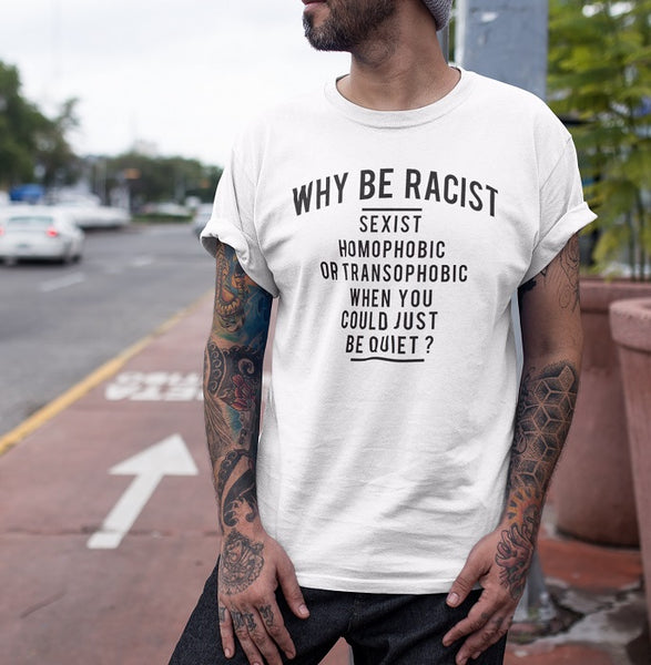 Why to be racist,sexist,homophobic or transophobic when you just can be quiet?T-shirt - Urbantshirts.co.uk