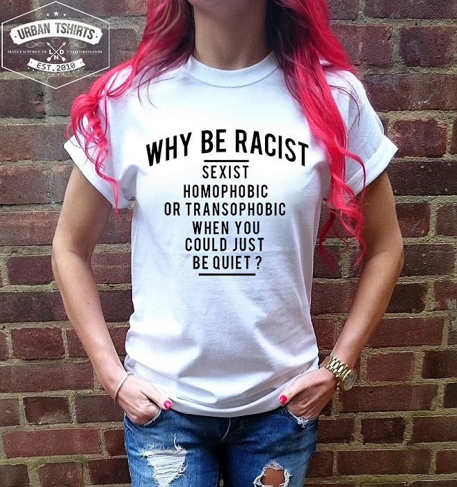 Why to be racist,sexist,homophobic or transophobic when you just can be quiet?T-shirt - Urbantshirts.co.uk